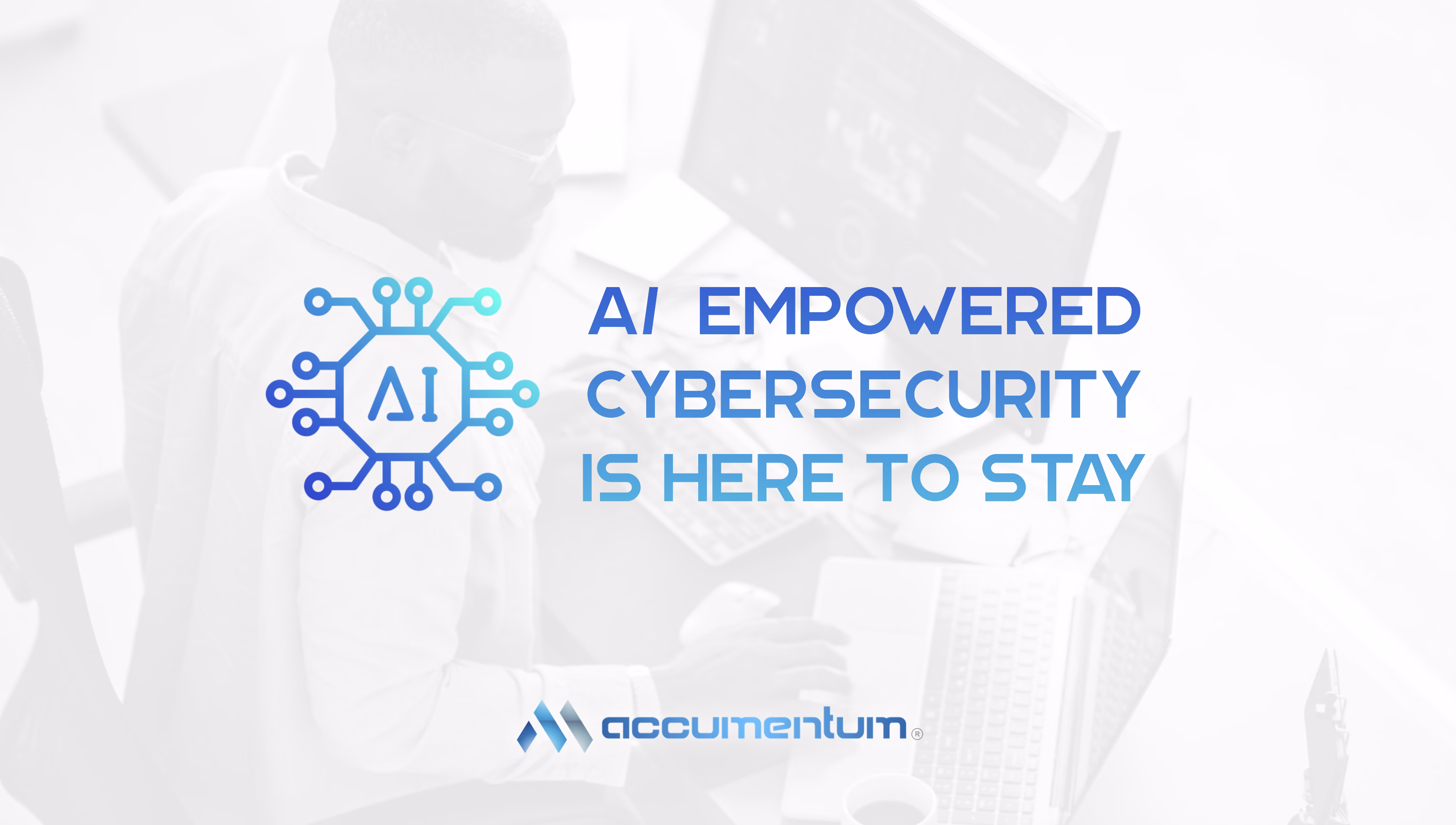 AI Empowered Cybersecurity Is Here To Stay