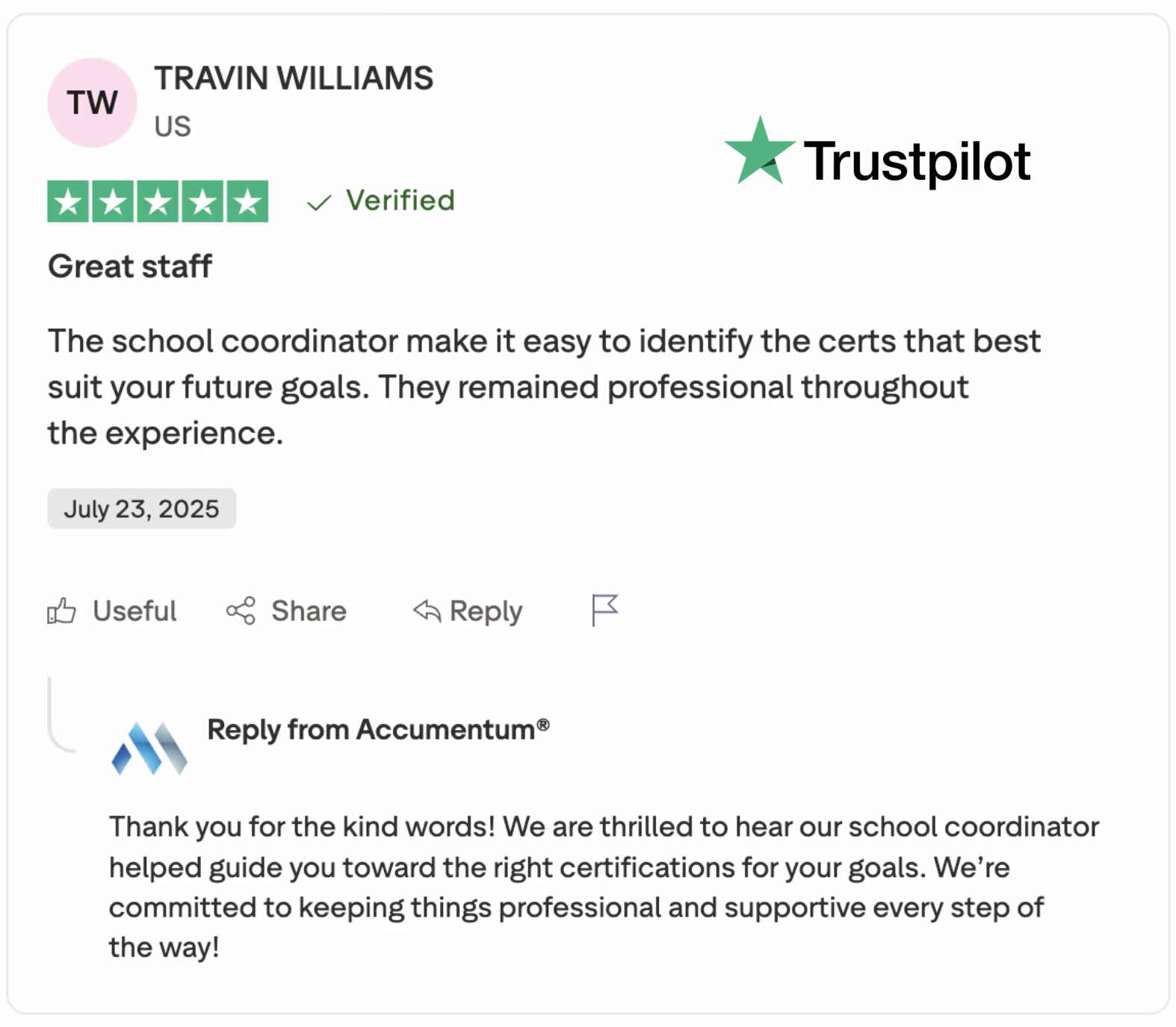 Discover why Travin Williams gave Accumemtum® a 5-star review on Trustpilot! This verified US customer praises the exceptional school coordinator for making it easy to find certifications that align with future goals, all while maintaining professionalism throughout the experience. Read the full review from July 23, 2025, and see why Accumemtum® is committed to providing supportive and professional guidance every step of the way. Check out more customer testimonials and learn how Accumemtum® can help you achieve your certification goals today!